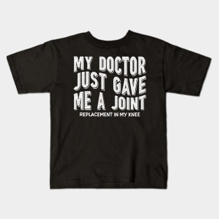 My Doctor Just Gave Me A Joint Replacement In My Knee Kids T-Shirt